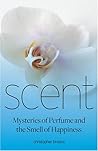 Scent: Mysteries of Perfume and the Small of Happiness