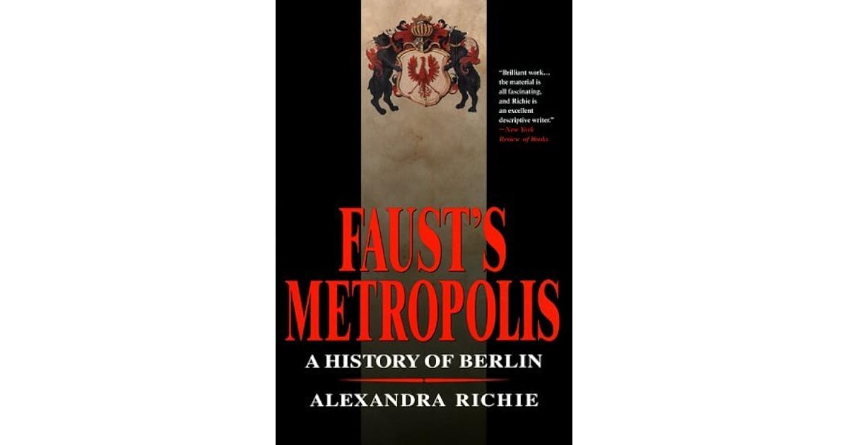 Faust's Metropolis A History of Berlin by Alexandra Richie