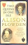 Two Queens in One Isle: The Deadly Relationship of Elizabeth I & Mary Queen of Scots