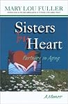 Sisters by heart, partners in aging : a memoir of two women Sisters by heart, partners in aging : a memoir of two women