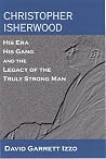 Christopher Isherwood: His Era, His Gang, and the Legacy of the Truly Strong Man Christopher Isherwood: His Era, His Gang, and the Legacy of the Truly Strong Man