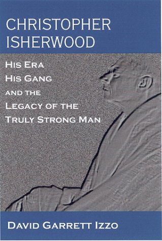 Christopher Isherwood: His Era, His Gang, and the Legacy of the Truly Strong Man (Hardcover)