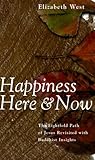 Happiness Here and Now: The Eightfold Path of Jesus Revisited With Buddhist Insights