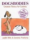 Dogsbodies: Creative Fitness for Canines - the Completely Barking Guide Dogsbodies: Creative Fitness for Canines - the Completely Barking Guide