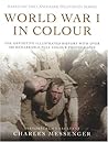 World War I in Colour: The Definitive Illustrated History with over 200 Remarkable Full Colour Photographs