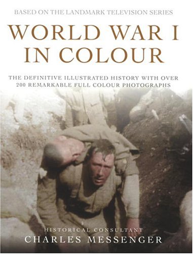 World War I in Colour: The Definitive Illustrated History with over 200 Remarkable Full Colour Photographs (Hardcover)