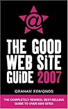The Good Web Site Guide 2007: The Completely Revised, Best-Selling Guide to Over 5000 Sites