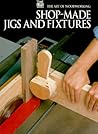 Shop-Made Jigs and Fixtures (Art of Woodworking) Shop-Made Jigs and Fixtures (Art of Woodworking)
