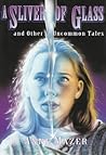 A Sliver of Glass and Other Uncommon Tales
