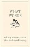 What Works: William J. Bennett's Research About Teaching and Learning What Works: William J. Bennett's Research About Teaching and Learning