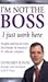 I'm Not the BOSS, I Just Wo...