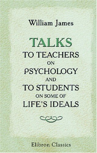 Talks to Teachers on Psychology and to Students on Some of Life's Ideals (Paperback)