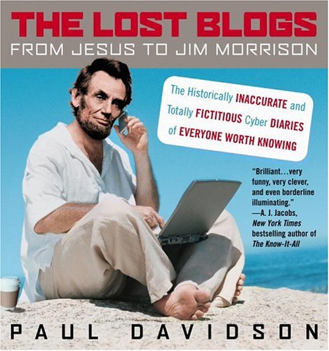 The Lost Blogs: From Jesus to Jim Morrison--The Historically Inaccurate and Totally Fictitious Cyber Diaries of Everyone Worth Knowing (Paperback)