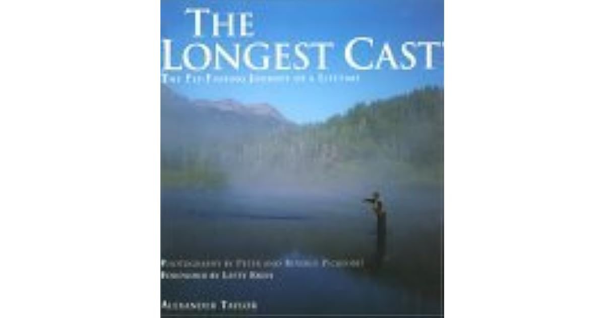 The Longest Cast The Fly Fishing Journey Of A Lifetime By Alexander Taylor
