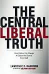 The Central Liberal Truth: How Politics Can Change a Culture and Save It from Itself The Central Liberal Truth: How Politics Can Change a Culture and Save It from Itself