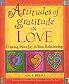 Attitudes of Gratitude in Love: Creating More Joy in Your Relationship Attitudes of Gratitude in Love: Creating More Joy in Your Relationship