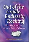 Out of the Cradle Endlessly Rocking: Motherhood in Sylvia Plath’s Work (Costerus New Series, 152)