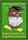 Learning Like Crazy: Spoken Spanish: Light Version Lessons 1-16 (Spanish Edition)