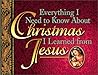 Everything I Need to Know About Christmas I Learned from Jesus Everything I Need to Know About Christmas I Learned from Jesus
