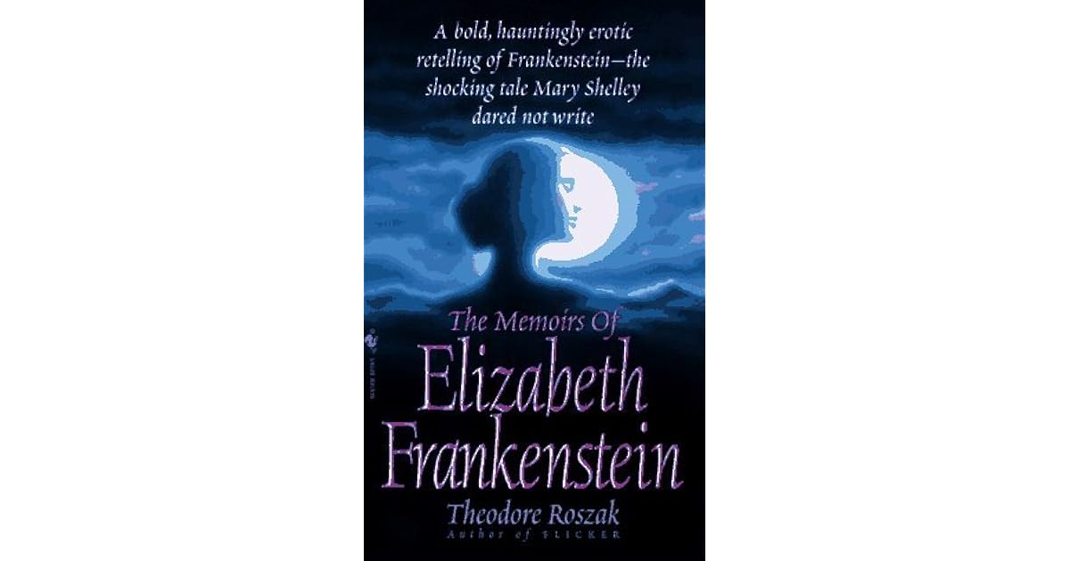 The Memoirs of Elizabeth Frankenstein by Theodore Roszak