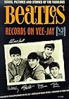 The Beatles Records on Vee-Jay: Songs, Pictures & Stories of the Fabulous Beatles Records on Vee-Jay