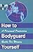 How to Bodyguard Yourself: A Personal Protection Guide for Women : The Practical Guide for Deterring Rapists, Stalkers, Serial Killers, Hit Men, Terrorists and Other Assorted cr