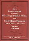 The Correspondence between Sir George Gabriel Stokes and Sir William Thomson, Baron Kelvin of Largs The Correspondence between Sir George Gabriel Stokes and Sir William Thomson, Baron Kelvin of Largs