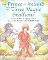 The Prince of Ireland and the Three Magic Stallions by Bryce Milligan The Prince of Ireland and the Three Magic Stallions by Bryce Milligan