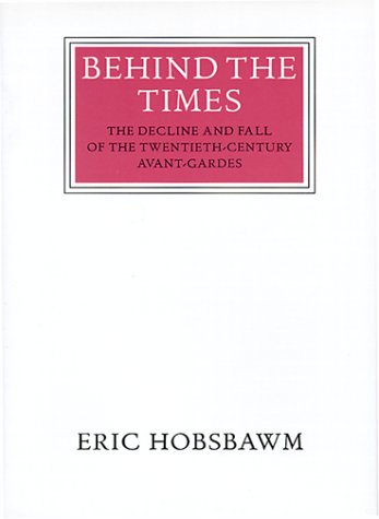 Behind the Times: The Decline and Fall of the Twentieth-Century Avant Gardes (Hardcover)