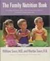 The Family Nutrition Book : Everything You Need to Know About Feeding Your Children, from Birth Though adolescence
