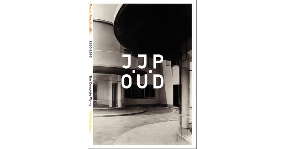 J.J.P. Oud A Poetic Functionalist 18901963/The Complete Works by Dolf Broekhulzen