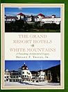 The Grand Resort Hotels of the White Mountains: A Vanishing Architectural Legacy The Grand Resort Hotels of the White Mountains: A Vanishing Architectural Legacy