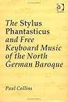 The Stylus Phantasticus and Free Keyboard Music of the North German Baroque