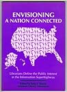 Envisioning A Nation Connected: Librarians Define The Public Interest In The Information Superhighway
