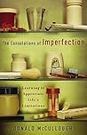 The Consolations of Imperfection: Learning to Appreciate Life’s Limitations The Consolations of Imperfection: Learning to Appreciate Life’s Limitations