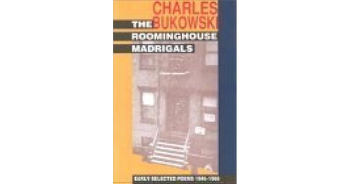 The Roominghouse Madrigals Early Selected Poems 1946 1966 By Charles Bukowski The Roominghouse Madrigals Early Selected Poems 1946 1966 By Charles Bukowski