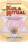 Abhinavagupta: The Kula Ritual As Elaborated in Chapter 29 of the Tantraloka Abhinavagupta: The Kula Ritual As Elaborated in Chapter 29 of the Tantraloka