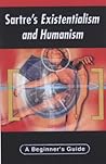 Sartre's Existentialism & Humanism: A Beginner's Guide Sartre's Existentialism & Humanism: A Beginner's Guide