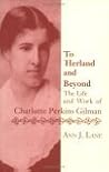 To Herland and Beyond: The Life and Work of Charlotte Perkins Gilman