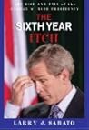 The Sixth Year Itch: The Rise and Fall of the George W. Bush Presidency