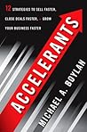 Accelerants: Twelve Strategies to Sell Faster, Close Deals Faster, and Grow Your Business Faster