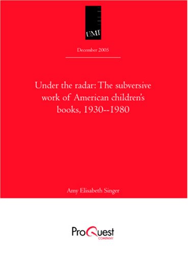 Under the Radar: The Subversive Work of American Children's Books, 1930--1980 -- Dissertation (Unknown Binding)