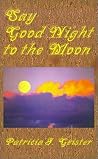 Say Good Night to the Moon Say Good Night to the Moon