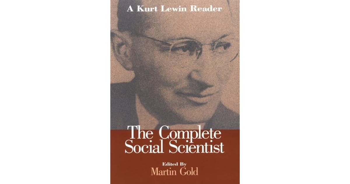 The Complete Social Scientist: A Kurt Lewin Reader by Martin Gold
