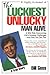The Luckiest Unlucky Man Alive: A Wild Ride Overcoming Life's Greatest Challenges-And How You Can Too!