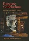 Foregone Conclusions: Against Apocalyptic History (Volume 4)