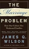 The Marriage Problem: How Our Culture Has Weakened Families The Marriage Problem: How Our Culture Has Weakened Families