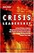 Crisis Leadership: Using Military Lessons, Organizational Experiences, and the Power of Influence to Lessen the Impact of Chaos on the People You Lead