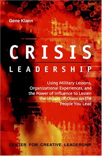 Crisis Leadership: Using Military Lessons, Organizational Experiences, and the Power of Influence to Lessen the Impact of Chaos on the People You Lead (Paperback)