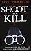 Shoot to Kill: The True Sto...